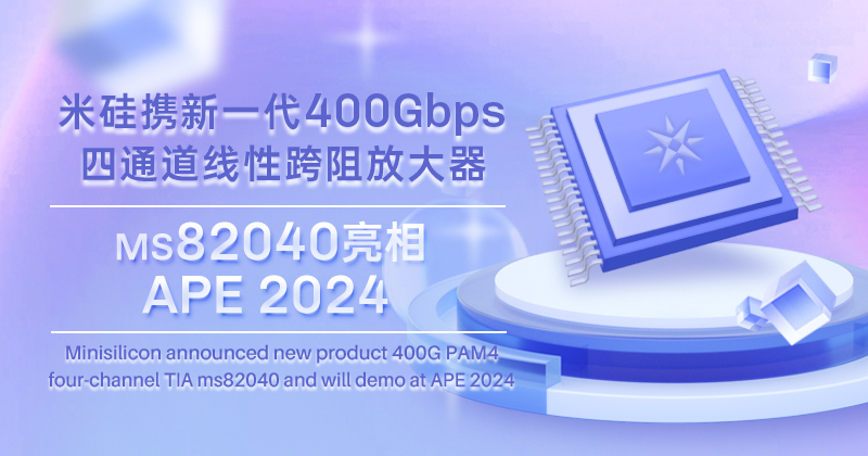 2121非凡科技发布新一代400Gbps四通道线性跨阻放大器，将亮相APE 2024